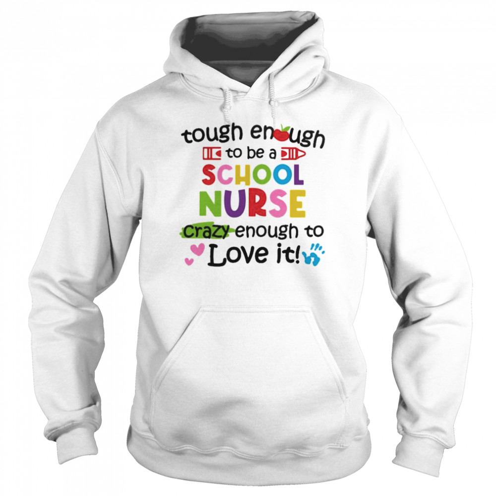 Tough Enough To Be A School Nurse Crazy Enough To Love It Shirt Unisex Hoodie