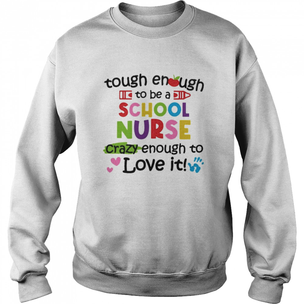 Tough Enough To Be A School Nurse Crazy Enough To Love It Shirt Unisex Sweatshirt