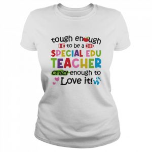 Tough Enough To Be A Special Education Teacher Crazy Enough To Love It Shirt Classic Women's T-shirt