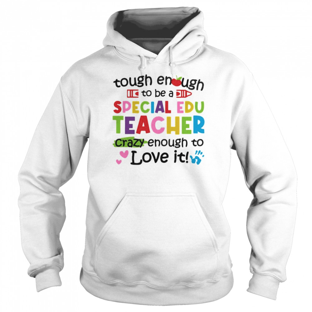 Tough Enough To Be A Special Education Teacher Crazy Enough To Love It Shirt Unisex Hoodie