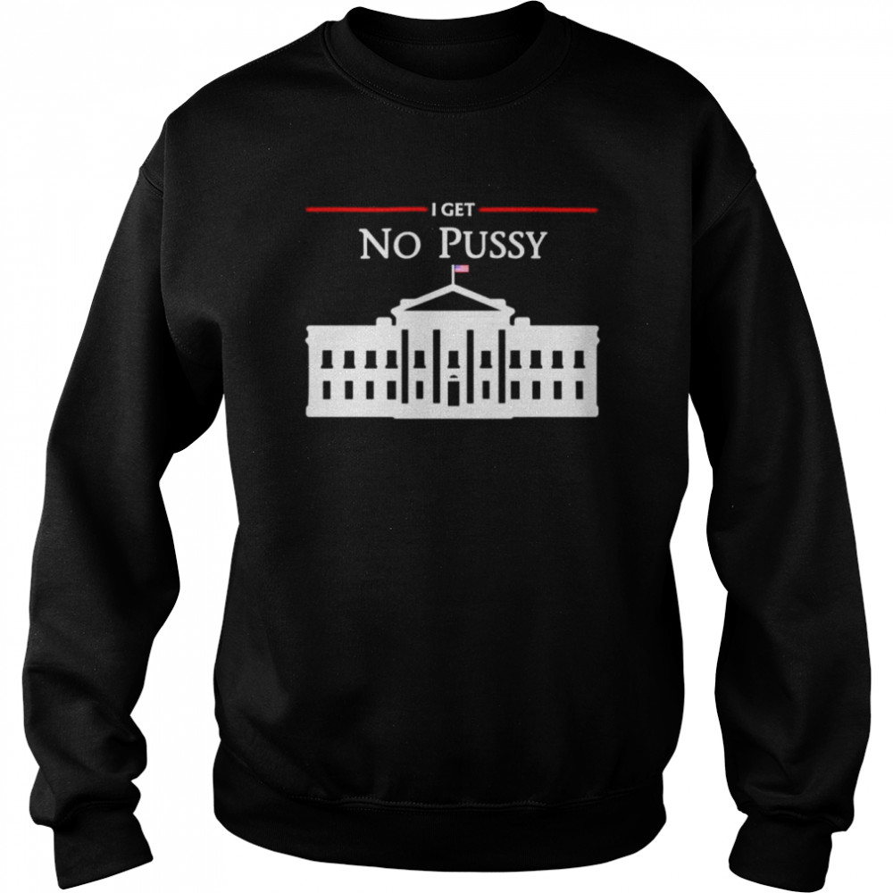 Translatedtees I Get No Pussy Shirt Unisex Sweatshirt