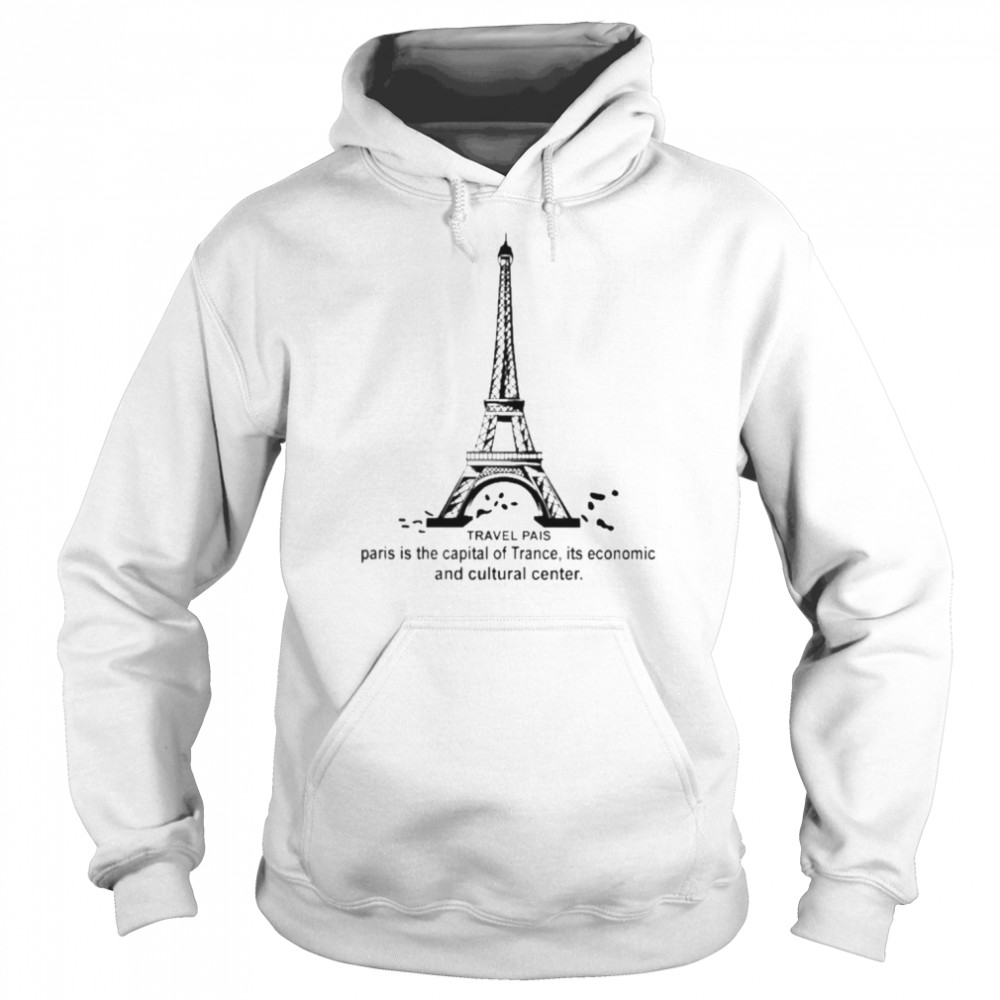 Travel Pais Paris Is The Capital Of Trance Its Economic And Cultural Center Shirt Unisex Hoodie