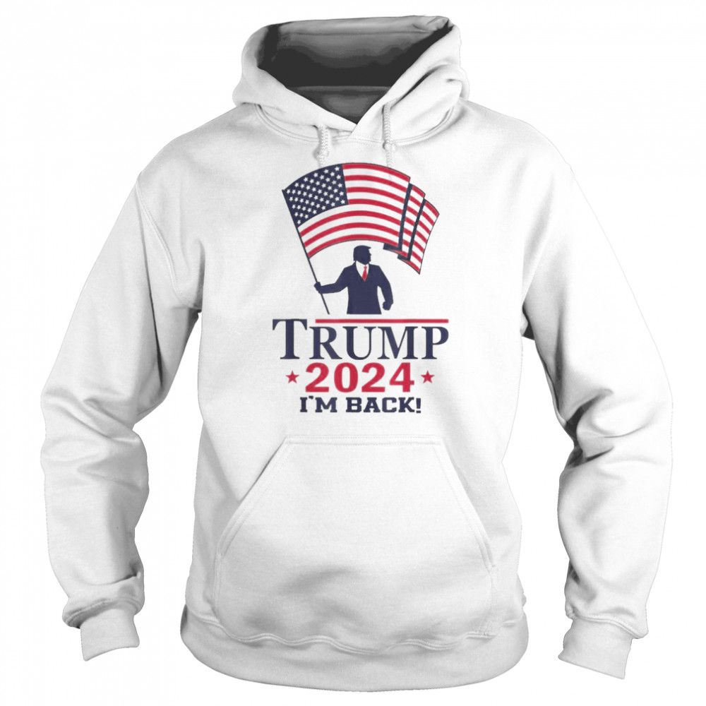 Trump 2024 I’m Back American Flag Shirt Unisex Hoodie