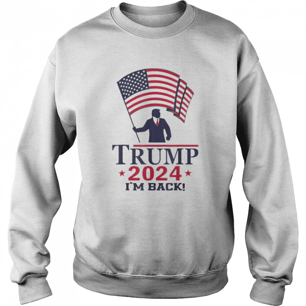 Trump 2024 I’m Back American Flag Shirt Unisex Sweatshirt