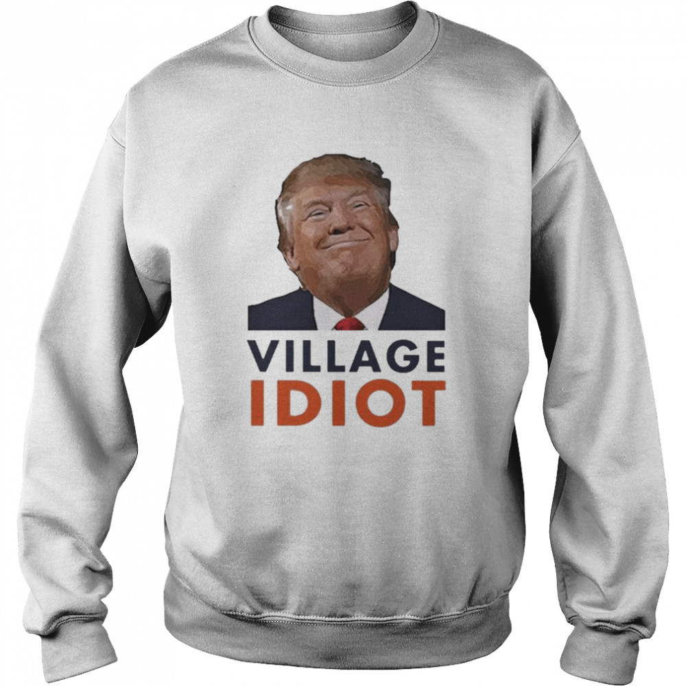 Trump Village Idiot 2024  Unisex Sweatshirt