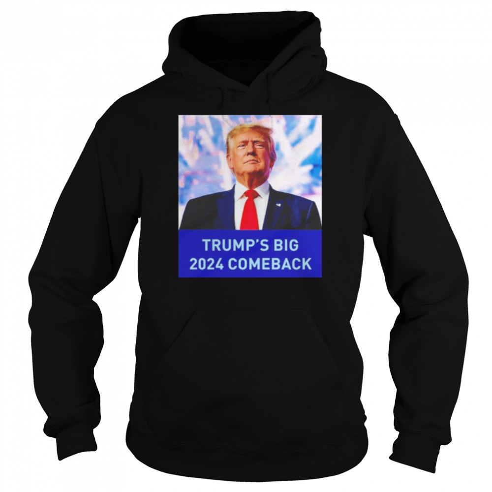 Trump’s Big 2024 Comeback Shirt Unisex Hoodie