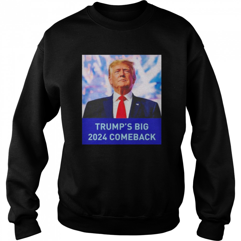 Trump’s Big 2024 Comeback Shirt Unisex Sweatshirt