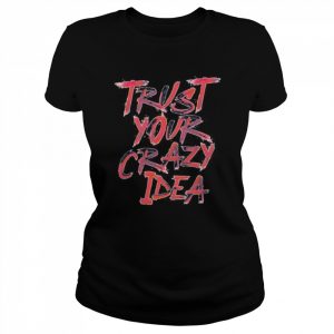 Trust Your Crazy Idea Shirt Classic Women's T-shirt