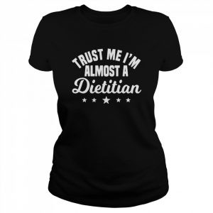 Trust me I’m almost a dietitian  Classic Women's T-shirt