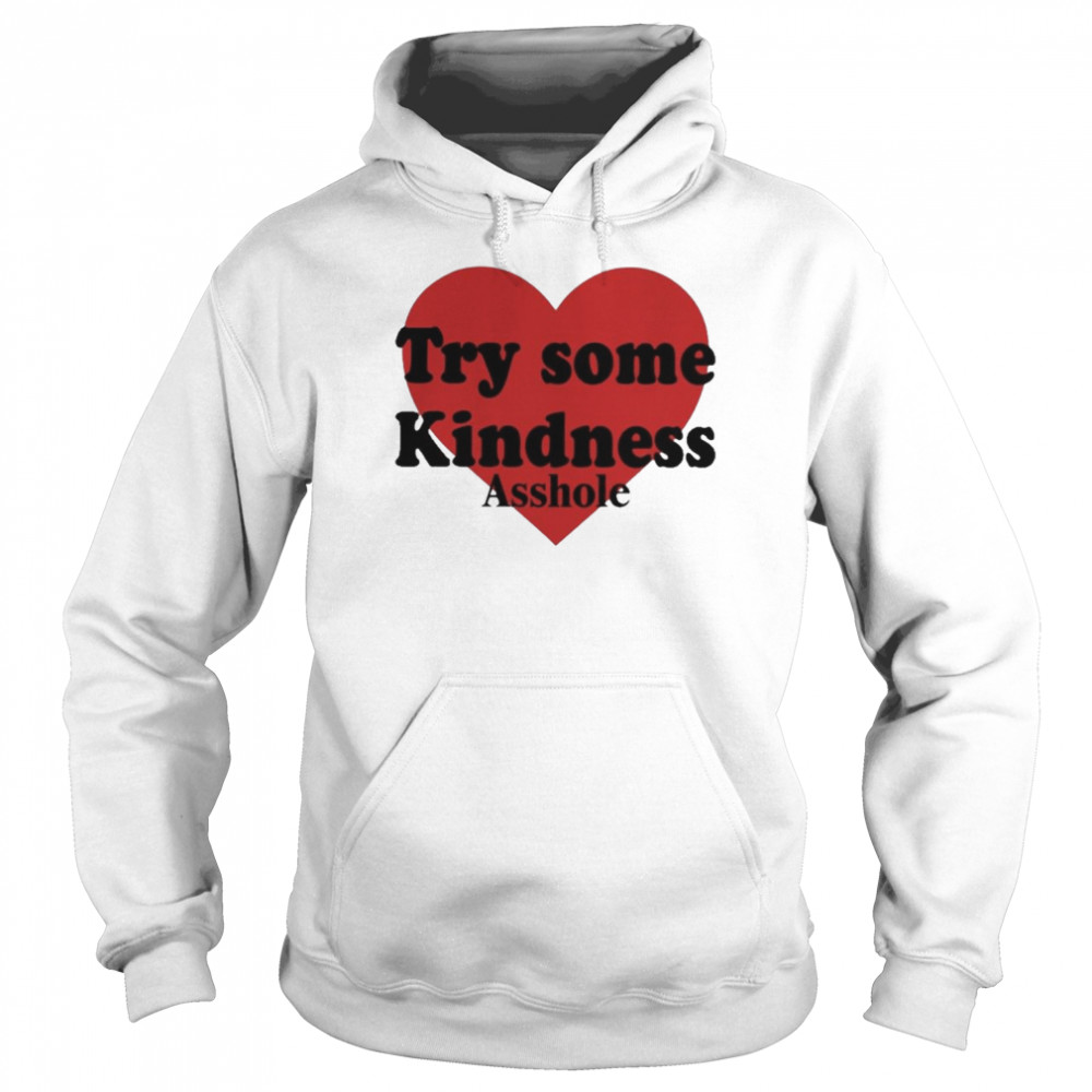 Try Some Kindnese Asshole Heart Shirt Unisex Hoodie