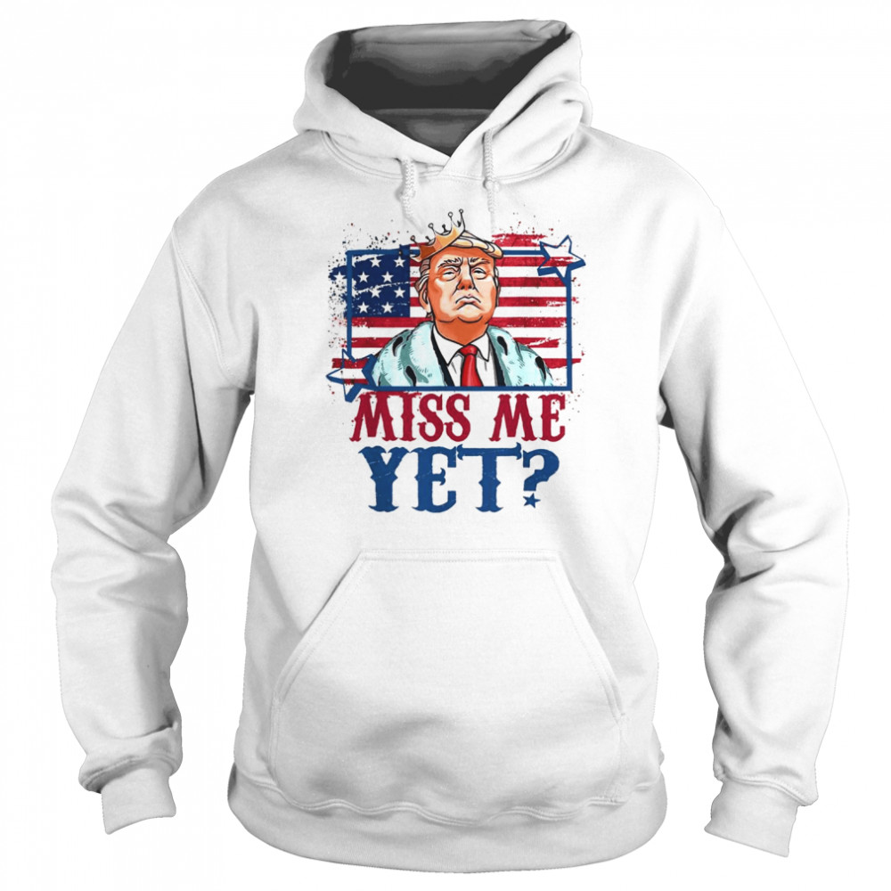 US Flag Trump 2024 The Return America Miss Me Yet T-Shirt Unisex Hoodie