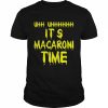 Uhh Uhhh It’s Macaroni Time  Classic Men's T-shirt