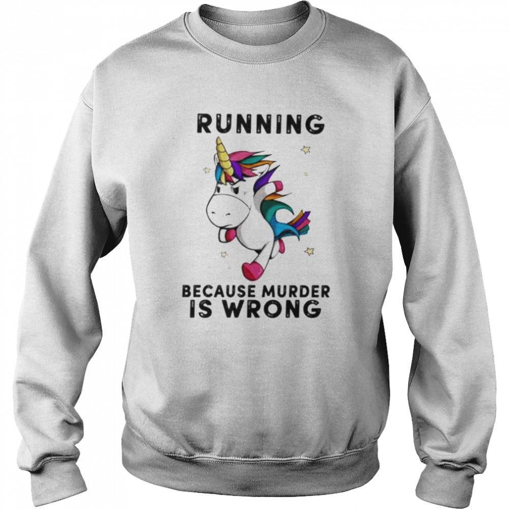 Unicorn Running Because Murder Is Wrong Shirt Unisex Sweatshirt