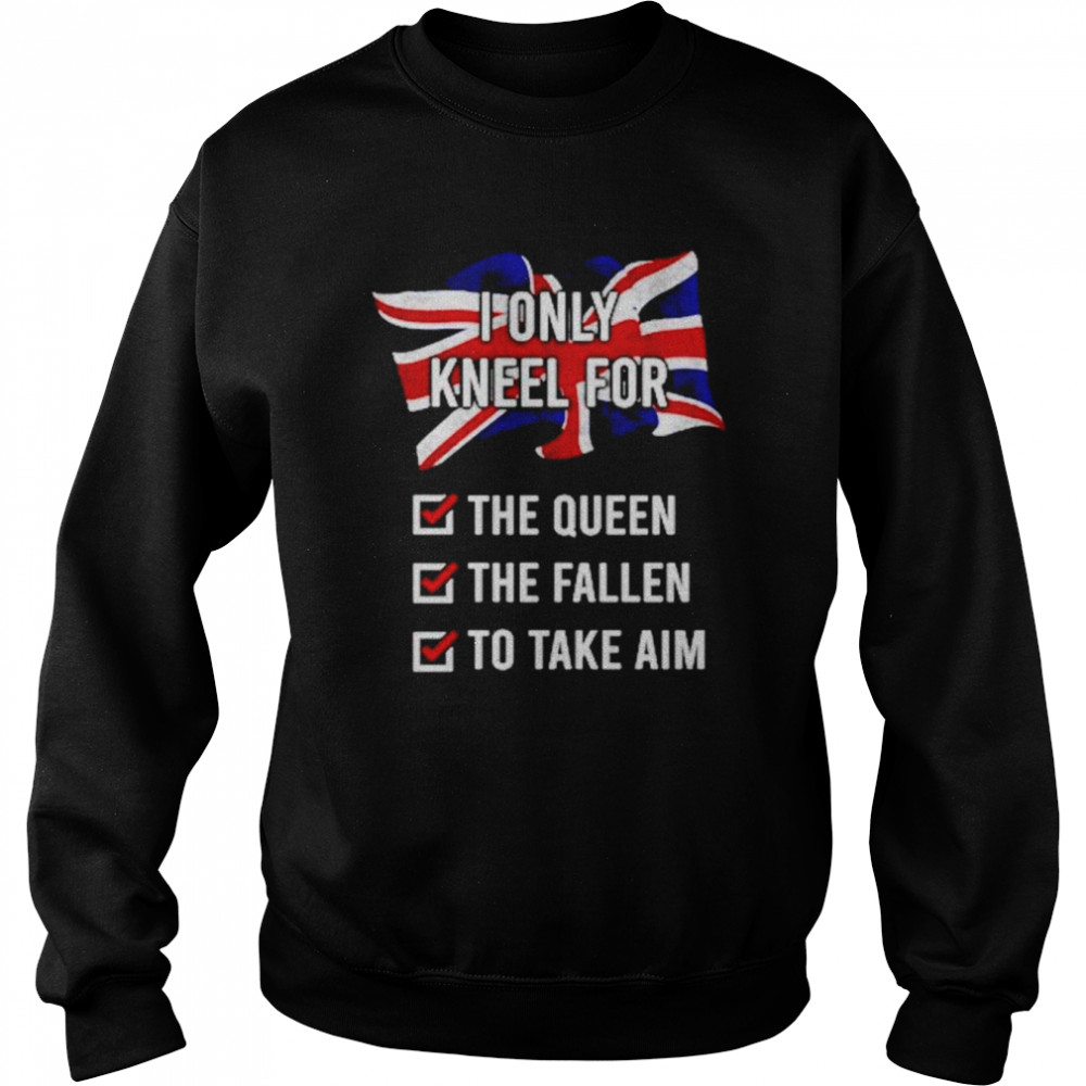 United Kingdom I Only Kneel For The Queen The Fallen To Take Aim  Unisex Sweatshirt