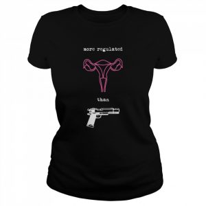 Uterus more regulated than guns pro choice reproductive  Classic Women's T-shirt