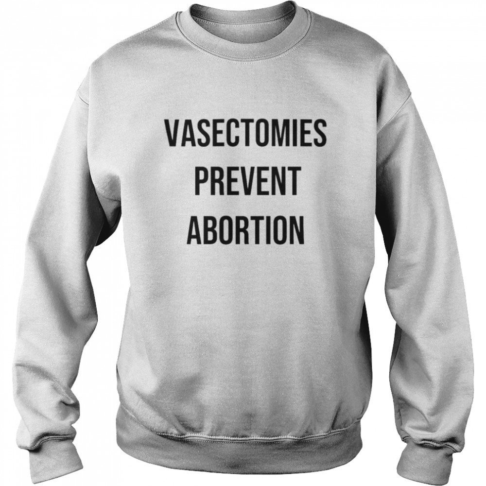 Vasectomies prevent abortion  Unisex Sweatshirt