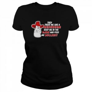 Vintage They Treat Me Like A Mushroom Keep Me In The Dark And Feed Me Bullshit Shirt Classic Women's T-shirt