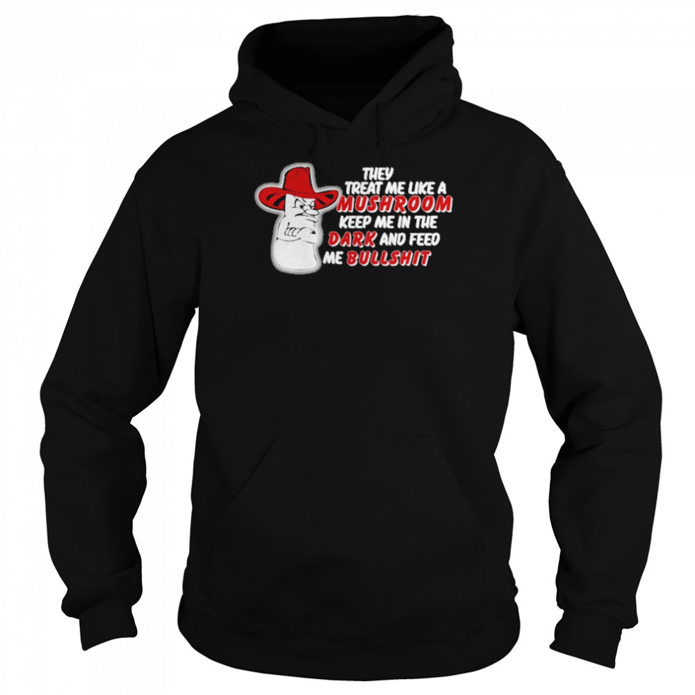 Vintage They Treat Me Like A Mushroom Keep Me In The Dark And Feed Me Bullshit Shirt Unisex Hoodie