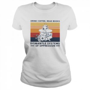 Vintage drink coffee read books dismantle systems of oppression T- Classic Women's T-shirt