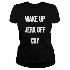 Wake Up Jerk Off Cry Shirt Classic Women's T-shirt