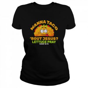 Wanna Taco ’bout Jesus Lettuce Pray unisex T- Classic Women's T-shirt