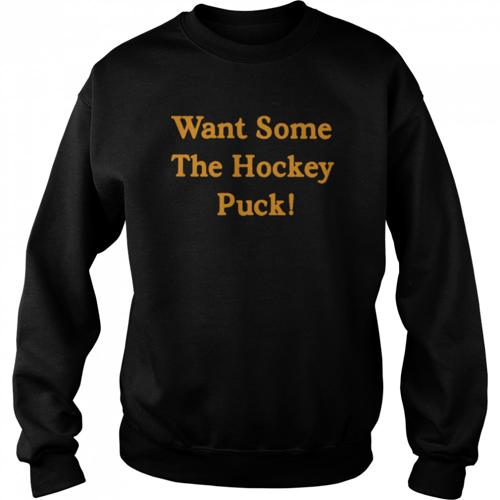 Want some the hockey puck  Unisex Sweatshirt