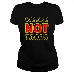 We Are NOT Tacos Jill Biden Breakfast Taco Latino Quote T-Shirt Classic Women's T-shirt