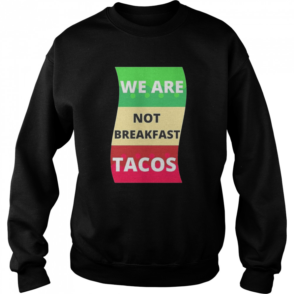 We Are Not Breakfast Tacos Shirt Unisex Sweatshirt