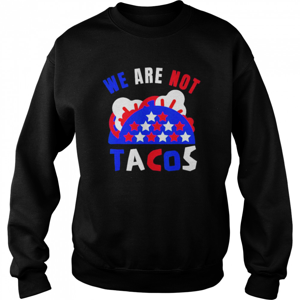 We Are Not Tacos Breakfast Jill Biden Shirt Unisex Sweatshirt