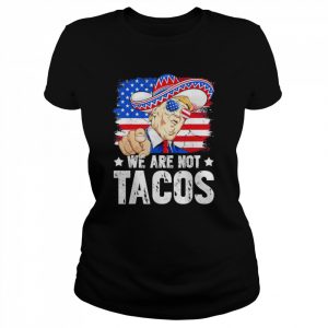 We Are Not Tacos Breakfast Taco Support Trump American Flag Anti Biden T-Shirt Classic Women's T-shirt