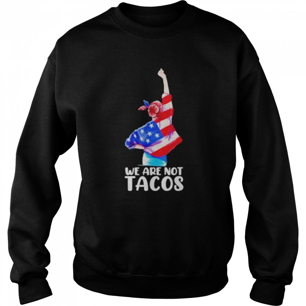 We Are Not Tacos Funny Jill Biden Girl Tee Shirt Unisex Sweatshirt