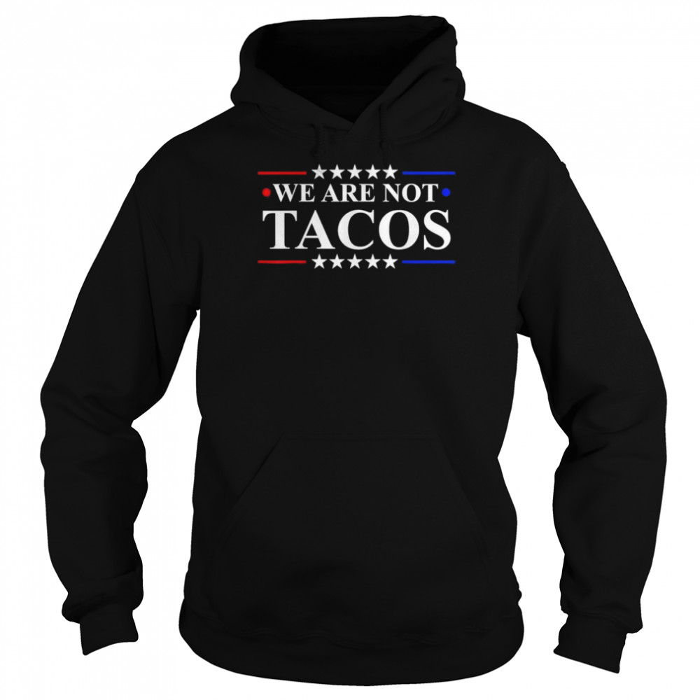 We Are Not Tacos Jill Biden 2022 T-Shirt Unisex Hoodie