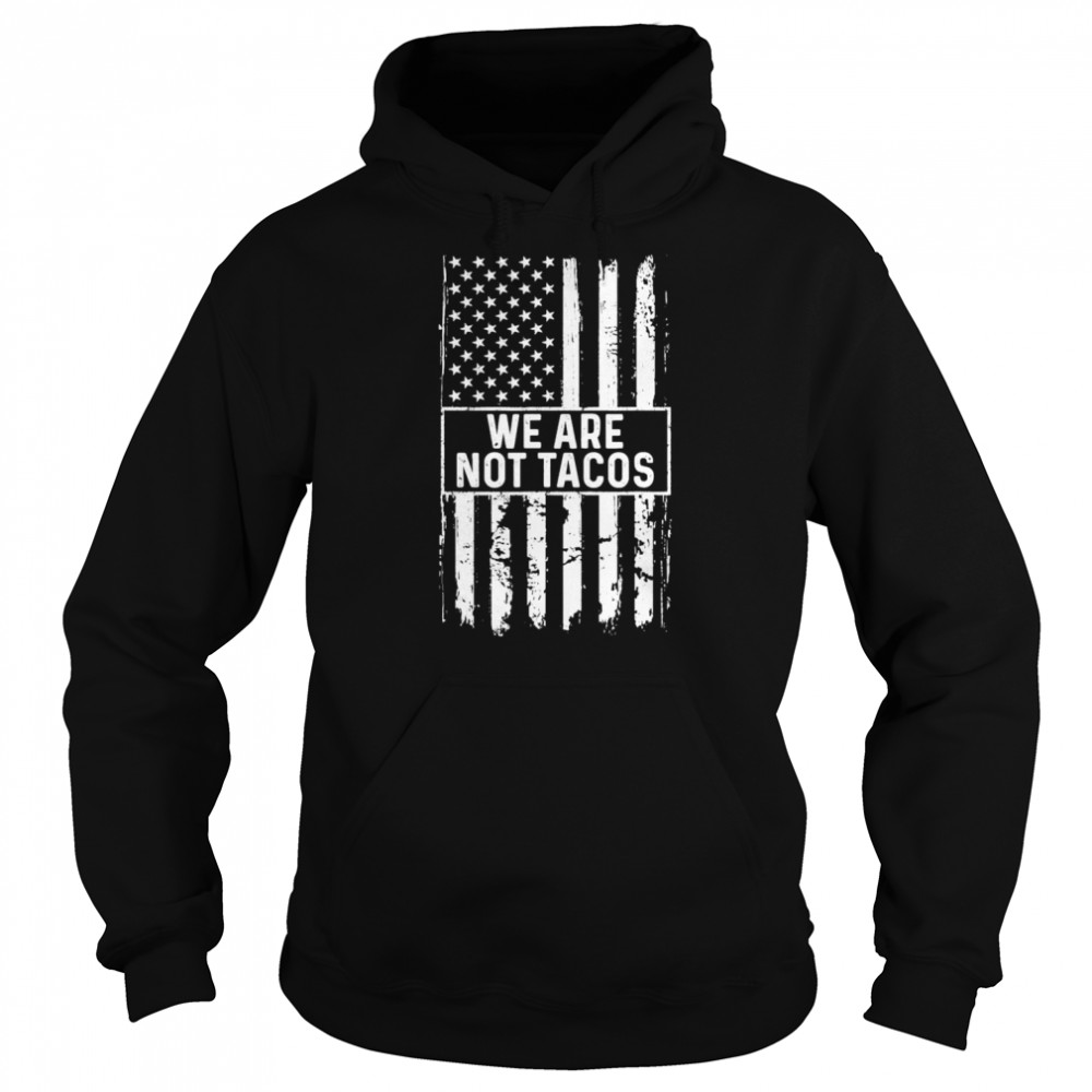 We Are Not Tacos Jill Biden American Flag T-Shirt Unisex Hoodie