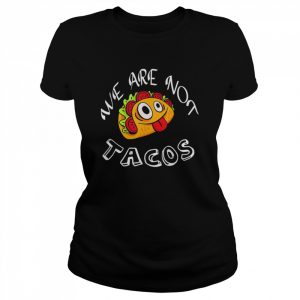 We Are Not Tacos Jill Biden Breakfast Tacos Jill Biden T-Shirt Classic Women's T-shirt