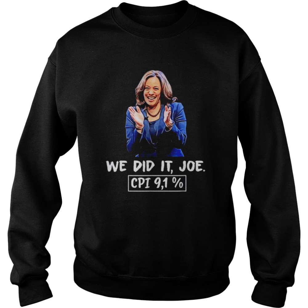 We Did It Joe CPI 9,1% Anti-liberal Kamala Harris Joe Biden T-Shirt Unisex Sweatshirt