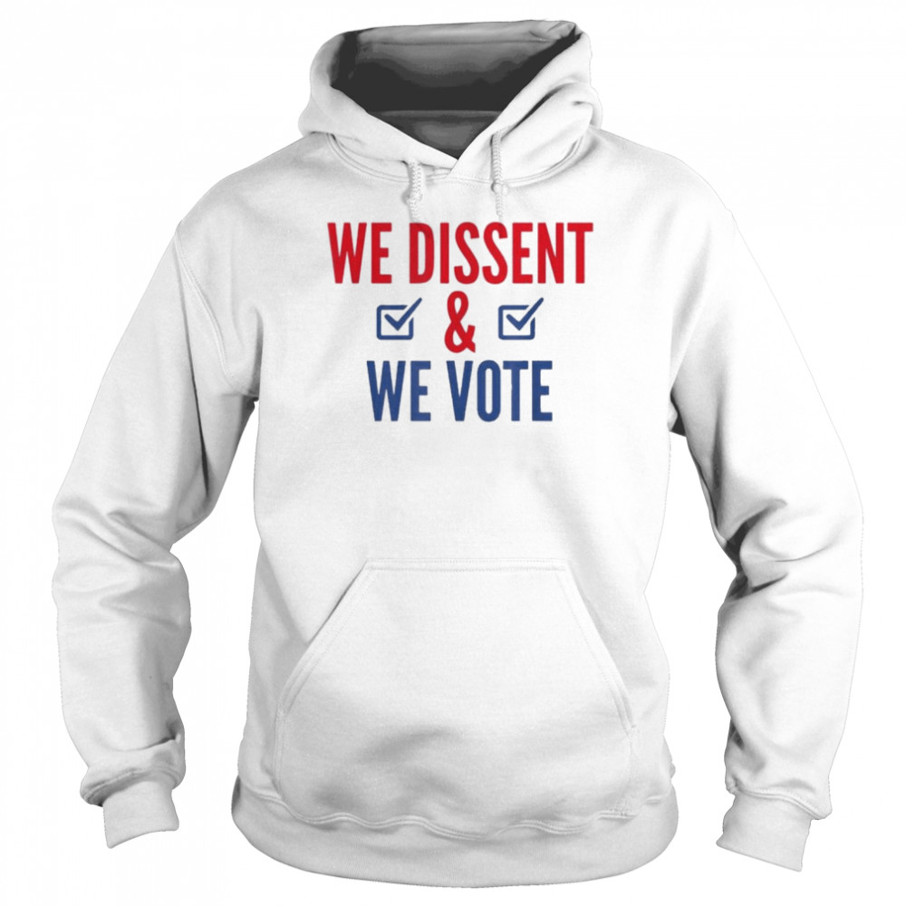 We Dissent And We Vote Shirt Unisex Hoodie