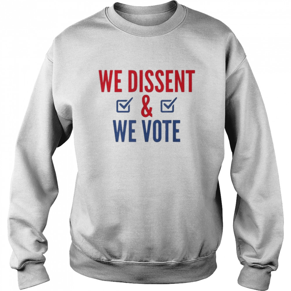 We Dissent And We Vote Shirt Unisex Sweatshirt