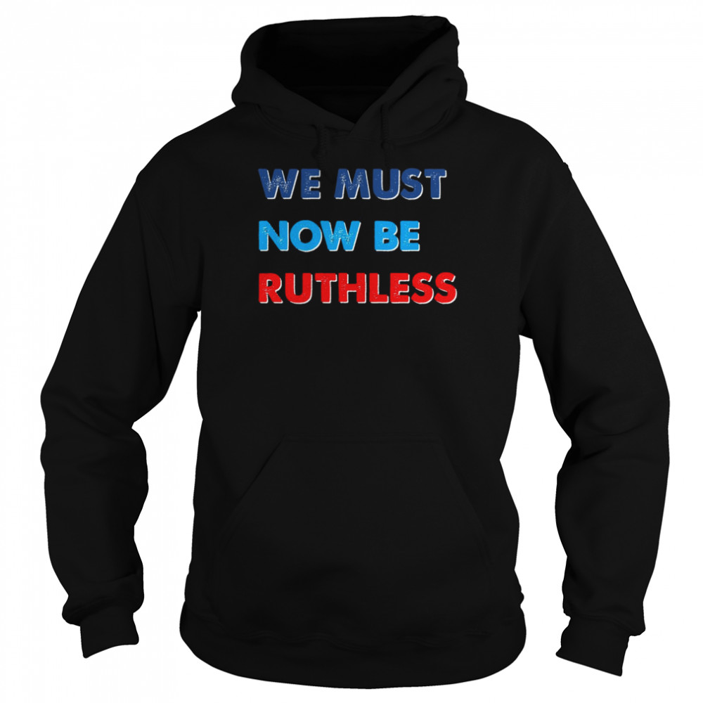 We Must Now Be Ruthless  Unisex Hoodie