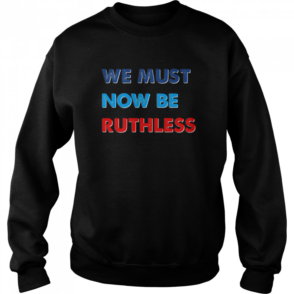 We Must Now Be Ruthless  Unisex Sweatshirt