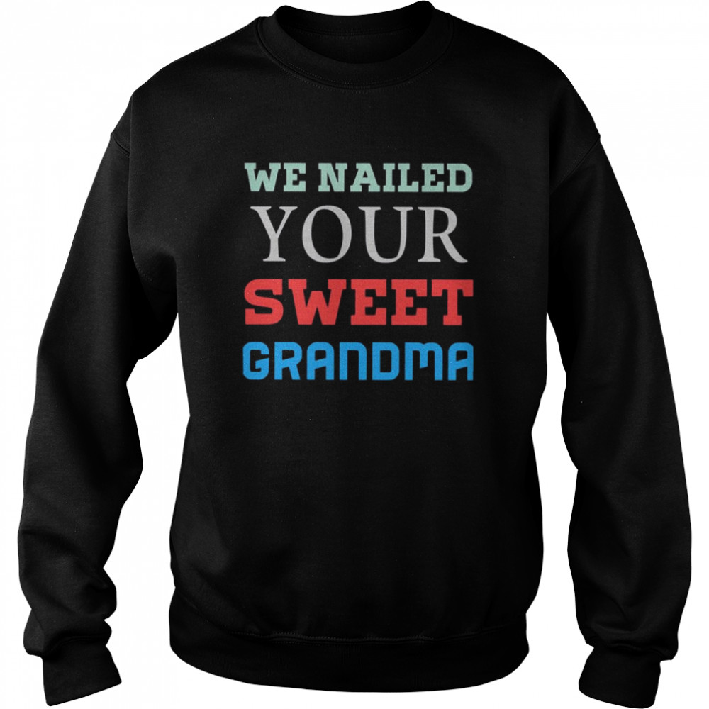 We Nailed Your Grandma Strong Grandma 2022  Unisex Sweatshirt