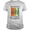 We Nailed Your Grandma Vintage Art Shirt Classic Men's T-shirt