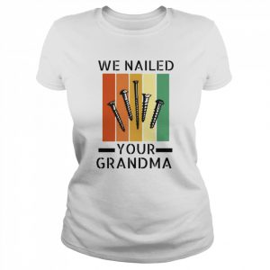 We Nailed Your Grandma Vintage Art Shirt Classic Women's T-shirt