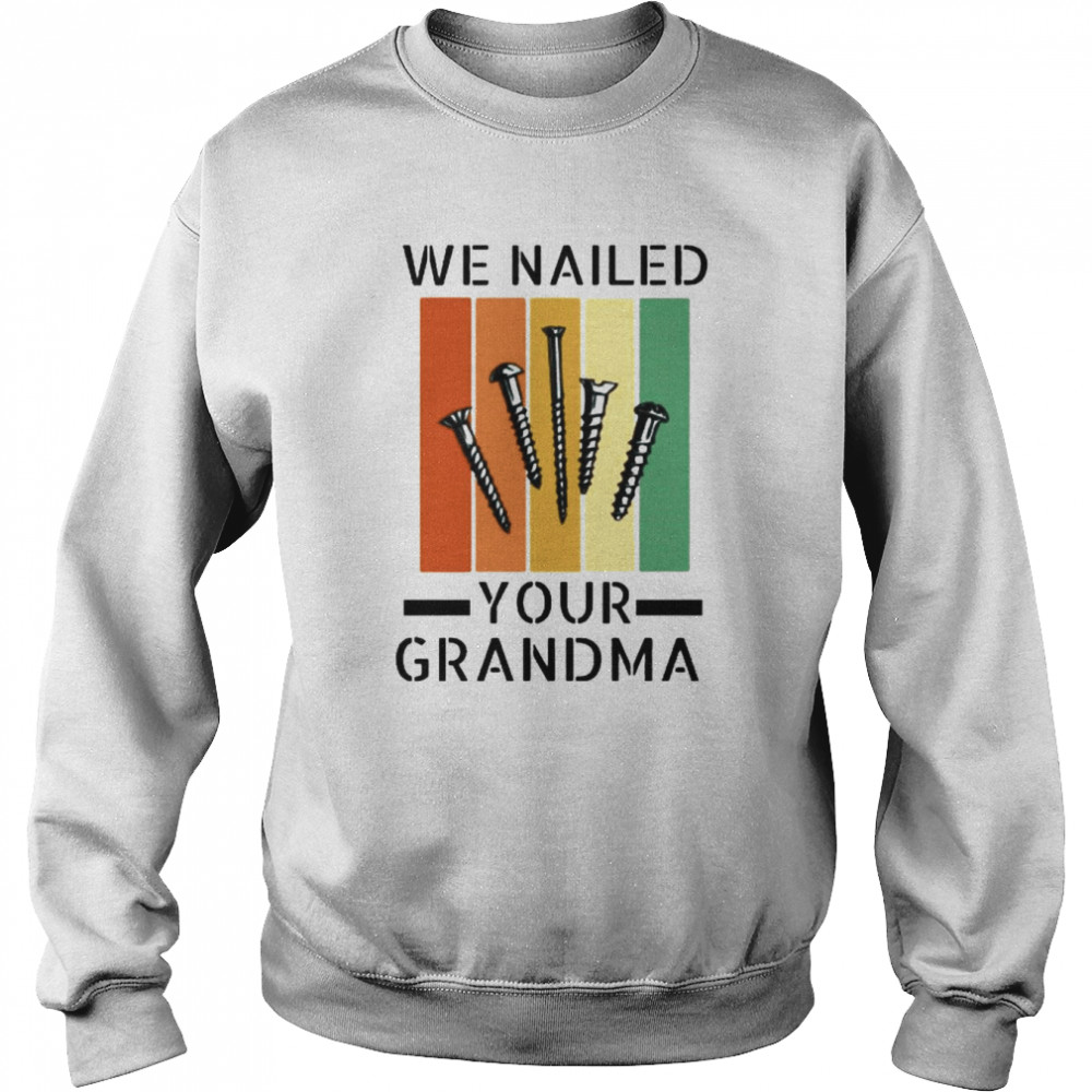 We Nailed Your Grandma Vintage Art Shirt Unisex Sweatshirt