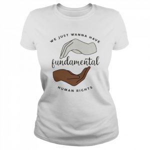 We just wanna have fundamental human rights  Classic Women's T-shirt