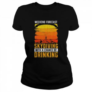 Weekend Forecast Skydiving With A Chance Of Drinking Shirt Classic Women's T-shirt