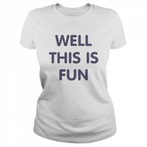 Well This Is Fun Shirt Classic Women's T-shirt