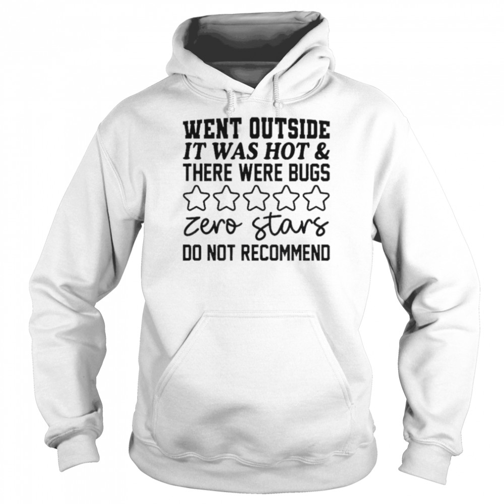 Went outside it was hot and there were bugs zero stars  Unisex Hoodie