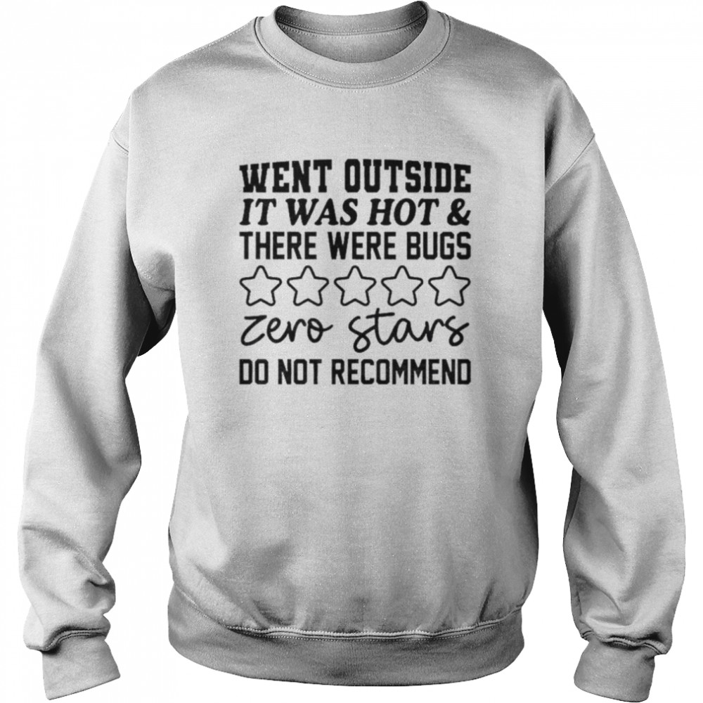 Went outside it was hot and there were bugs zero stars  Unisex Sweatshirt