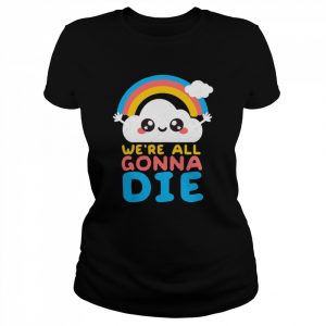 We’re All Gonna Die  Classic Women's T-shirt