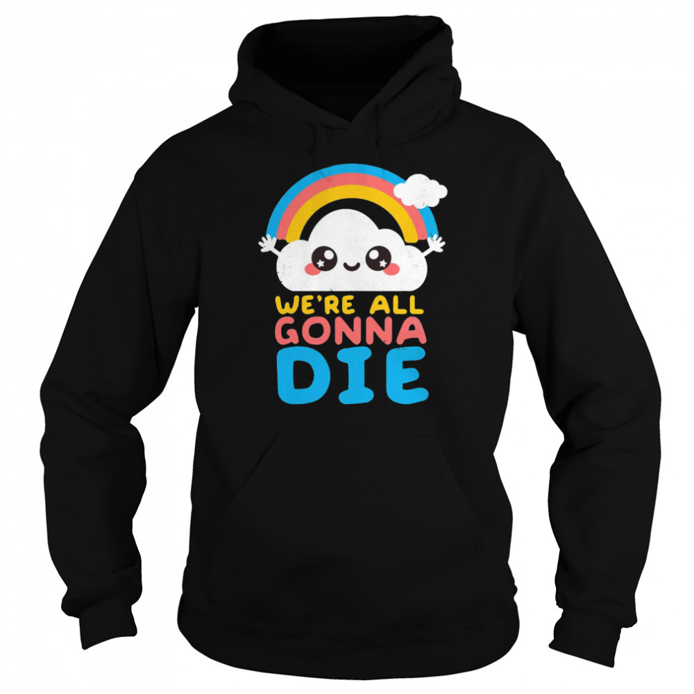 We’re All Gonna Die  Unisex Hoodie